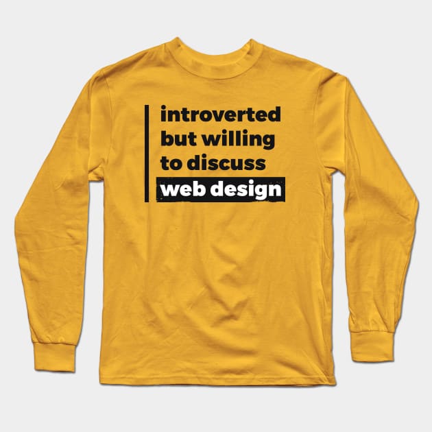 Introverted but willing to discuss web design (Pure Black Design) Long Sleeve T-Shirt by Optimix